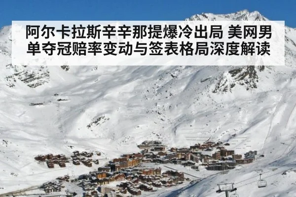 阿尔卡拉斯辛辛那提爆冷出局 美网男单夺冠赔率变动与签表格局深度解读